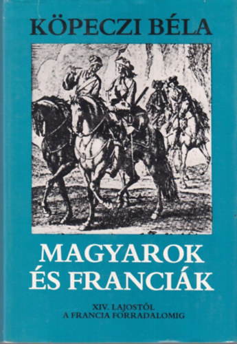 Kpeczi Bla - Magyarok s francik - XIV. Lajostl a francia forradalomig