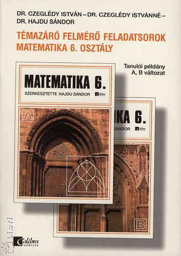 Czegldy Istvnn; Dr. Czegldy Istvn; Dr. Hajdu Sndor - Tmazr felmr feladatsorok - Matematika 6. osztly-Tanuli pldny