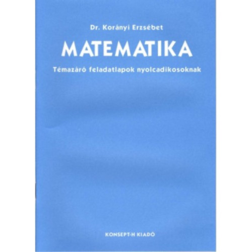 Dr. Korányi Erzsébet - Matematika témazáró feladatlapok 8.