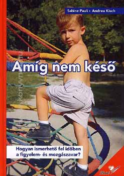 Sabine; Kisch, Andrea Pauli - Amg nem ks - Hogyan ismerhet fel idben a figyelem- s mozgszavar?
