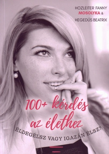 Hegeds Beatrix Hozleiter Fanny Mosolyka - 100 + krds az lethez - ldeglsz vagy igazn lsz