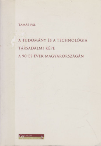 Tam�s P�l - A tudom�ny �s technol�gia t�rsadalmi k�pe a 90-es �vek Magyarorsz�g�n