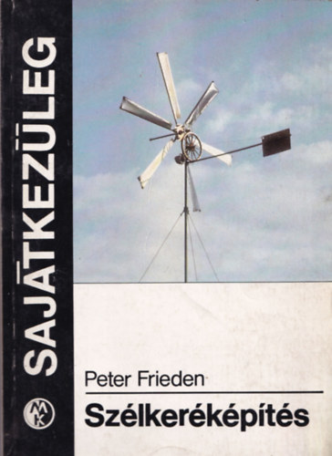 Flp Jen  Frieden Peter (ford.) - Szlkerkpts (A nlklzhetetlen elmlet / A vz s hajtm / A genertor / Az rbocszerkezet / Az ram trolsa / A szlgp zemeltetse / Az alkatrszek beszerzse)