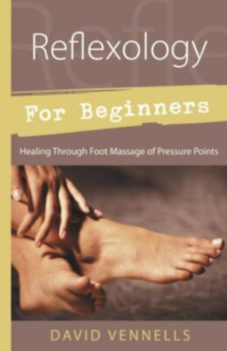 David F. Vennells - Reflexology for Beginners : Healing Through Foot Massage of Pressure Points
