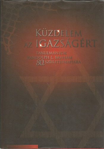 Karsai Lszl-Molnr Judit - Kzdelem az igazsgrt: Tanulmnyok Randolph L. Braham 80. szletsnapjra