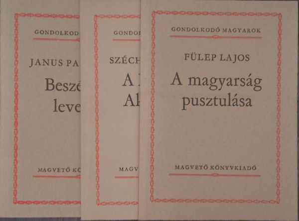 Janus Pannonius: Beszdek, levelek + Szchenyi Istvn: A Magyar Akadmia krl + Flep Lajos: A magyarsg pusztulsa (Gondolkod Magyarok)