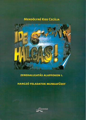 Mend�lyn�kiss Cec�lia - Ide hallgass! Zenehallgat�s alapfokon I. - Munkaf�zet