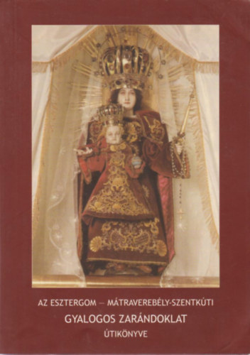 "A Te utaidat Uram, mutasd meg nekem..." - Az esztergom - mtraverebly-szentkti gyalogos zarndoklat ksr knyve