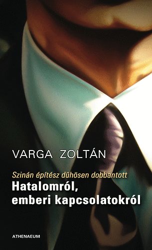 Varga Zoltn - Szinn ptsz dhsen dobbantott - Hatalomrl, emberi kapcsolatokrl