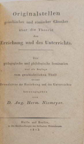 August Hermann Niemeyer - Originalstellen griechischer und rmischer Classiker ber die Theorie der Erziehung und des Unterrichts (Eredeti rszek grg s rmai klasszikusoktl a nevels- s oktatselmletrl nmet nyelven) 1813.