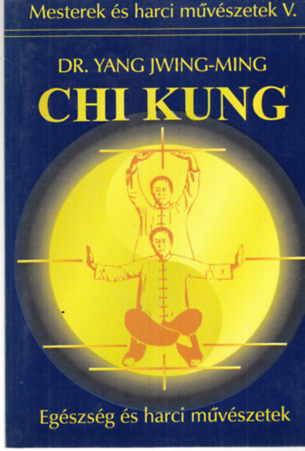 Yang Jwing-Ming dr. - Chi Kung (Mesterek és harci művészetek V.)