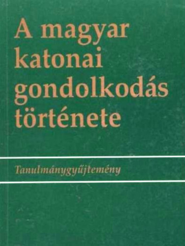 �cs Tibor  (szerk.) - A magyar katonai gondolkod�s t�rt�nete