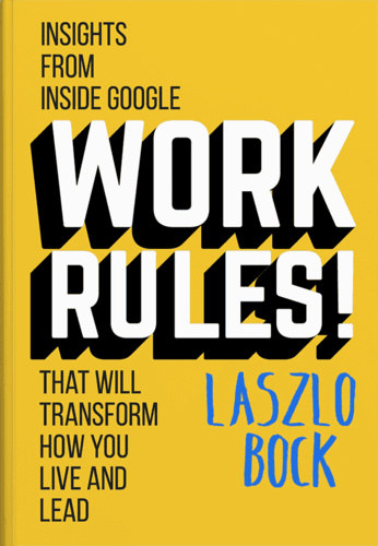 Laszlo Bock - Work Rules!: Insights from Inside Google That Will Transform How You Live and Lead ("A Google titok" angol nyelven)