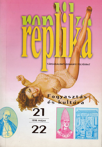 Darits Mria  (szerk.) - Replika (Trsadalomtudomnyi folyirat) - 1996. mjus 21-22. szm - Fogyaszts s kultra