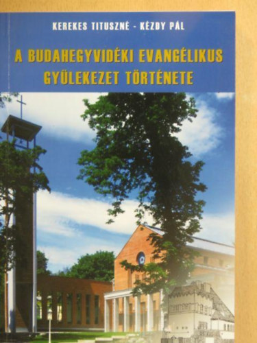 Kerekes Tituszn, Kzdy Pl - A Budahegyvidki Evanglikus Gylekezet trtnete (Dediklt)