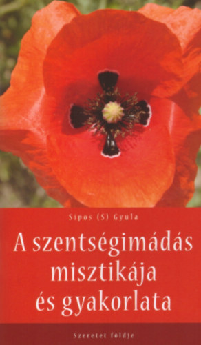 Sípos Gyula - A szentségimádás misztikája és gyakorlata