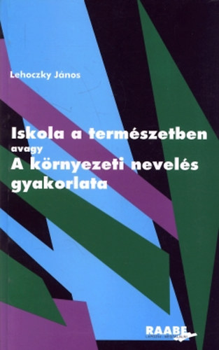 Lehoczky Jnos - Iskola a termszetben  avagy  A krnyezeti nevels gyakorlata