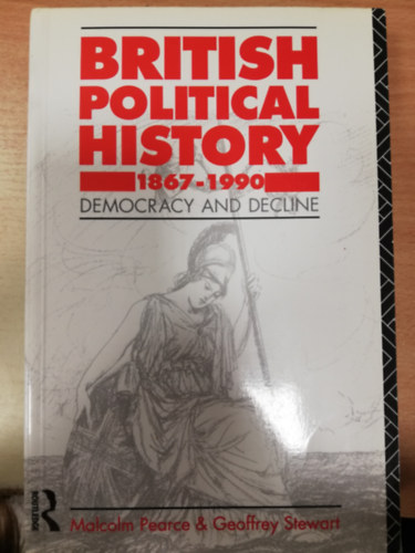 Geoffrey Stewart Malcolm Pearce - British Political History 1867-1990: Democracy and Decline