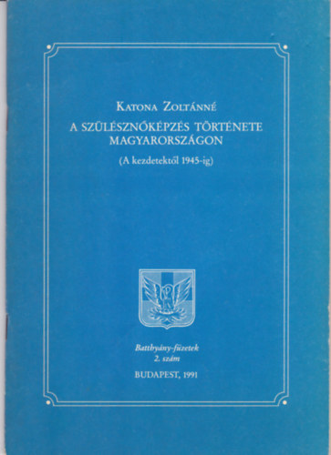 Katona Zoltánné - A szülésznőképzés története magyarországon (A kedetektől 1945-ig)