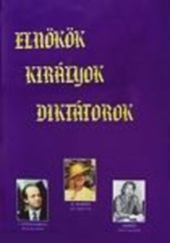 Nagy M�zes Rita (szerk.) - Eln�k�k, kir�lyok, dikt�torok - �llamf�k k�nyve