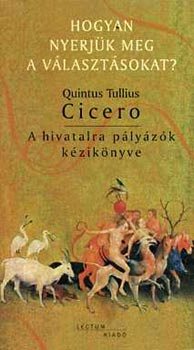Quintus Tullius Cicero - Hogyan nyerjük meg a választásokat? (A hivatalra pályázók kézikönyve)