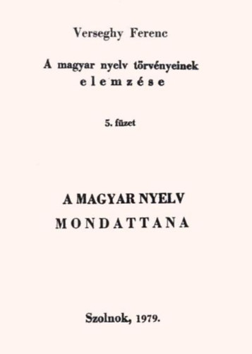 Verseghy Ferenc - A magyar nyelv trvnyeinek elemzse 5.:A magyar nyelv mondattana II.