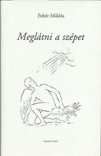 Fehér Miklós - Meglátni a szépet - DEDIKÁLT!