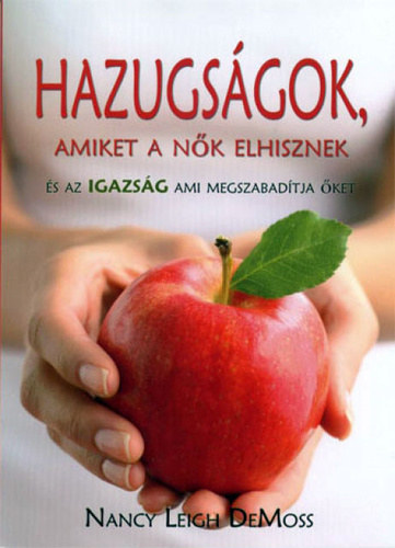 Nancy Leigh DeMoss - Hazugsgok, amiket a nk elhisznek s az igazsg, ami megszabadtja ket