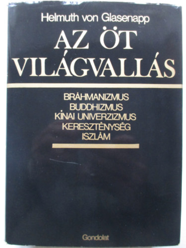 Plvlgyi Endre  Helmuth von Glasenapp (ford.) - Az t vilgvalls - Brhmanizmus, buddhizmus, knai univerzizmus, keresztnysg s iszlm (Die fnf Weltreligionen)