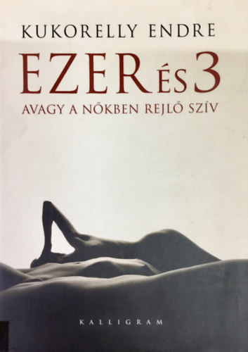 Kukorelly Endre - Ezer s 3 avagy a nkben rejl szv
