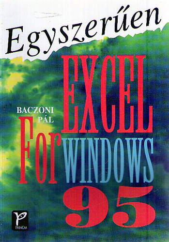 Baczoni Pál - Egyszerűen Excel for Windows 95 - Excel 7.0