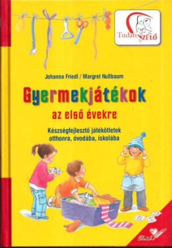 Johanna Friedl Margret Nussbaum - Gyermekjátékok az első évekre - Készségfejlesztő játékötletek... 3-6 éveseknek
