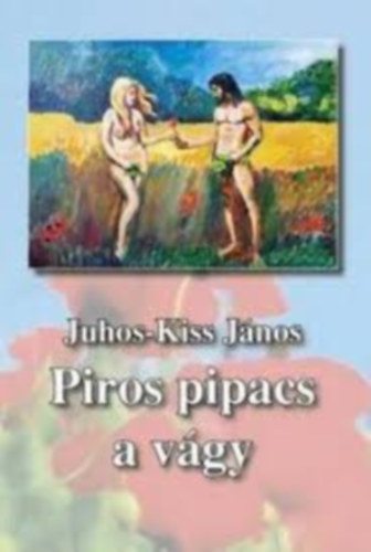 Juhos-Kiss Jnos - Piros pipacs a vgy