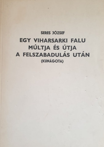 Seres Jzsef - Egy viharsarki falu mltja s tja a felszabaduls utn (Kungota)