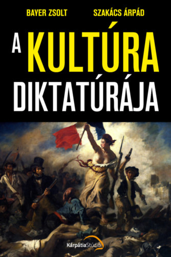 Szakács Árpád Bayer Zsolt - A kultúra diktatúrája