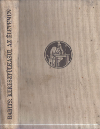 Babits Mihály - Keresztülkasul az életemen (I. kiadás)