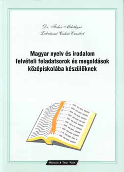 Dr. Fedor Mih�lyn�; Lakatosn� Csikai Erzs�bet - Magyar nyelv �s irodalom felv�teli feladatsorok �s megold�sok