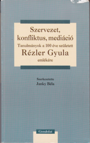 Janky B�la  (szerk.) - Szervezet, konfliktus, medi�ci�, Tanulm�nyok a 100 �ve sz�letett R�zler Gyula eml�k�re