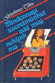 Gyurkovics Tibor - Mindennapi szerelm�nket add meg nek�nk ma