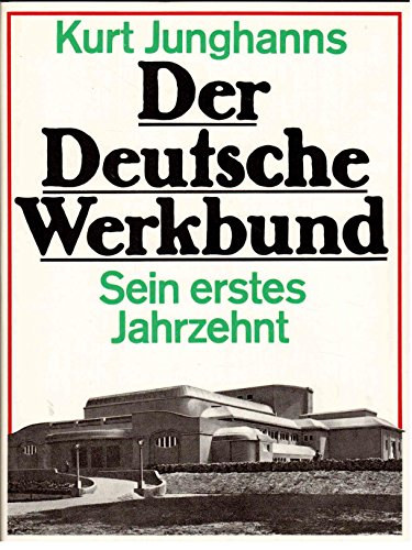 Der Deutsche Werkbund. Sein erstes Jahrzehnt