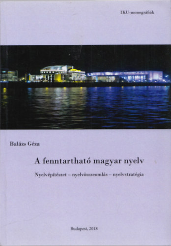 Bal�zs G�za - A fenntarthat� magyar nyelv (Nyelv�p�t�szet - nyelv�sszeoml�s + nyelvstrat�gia)