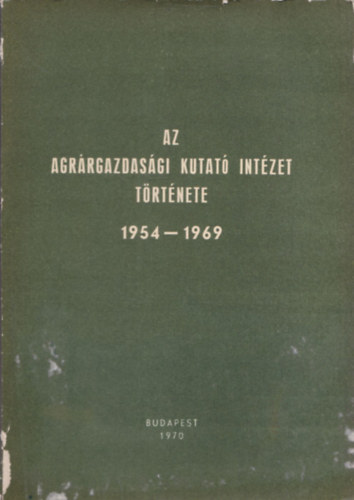 Erdei Ferenc (szerk.) - Az Agrrgazdasgi Kutat Intzet trtnete 1954-1969