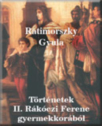 Ratimorszky Gyula - Trtnetek II. Rkczi Ferenc gyermekkorbl
