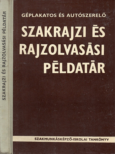Mohácsi István - Géplakatos és autószerelő szakrajzi és rajzolvasási példatár (Szakmunkásképző-iskolai tankönyv)