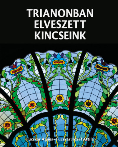 Fucskár József Attila Fucskár Ágnes - Trianonban elveszett kincseink