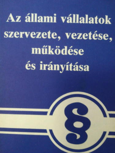 Az �llami v�llalatok szervezete, vezet�se, m�k�d�se �s ir�ny�t�sa