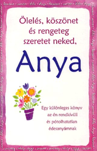 Ölelés, köszönet és rengeteg szeretet neked, Anya