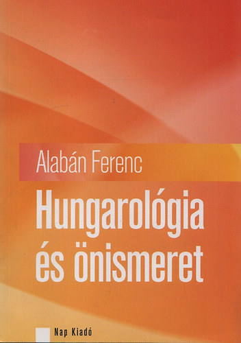 Alab�n Ferenc - Hungarol�gia �s �nismeret