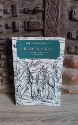 Barlay Ö. Szabolcs - Romon virág - Fejezetek a Mohács utáni reneszánszról