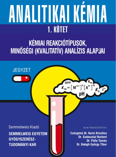Csrgein Dr. Kurin Krisztina - Dr. Balogh Gyrgy Tibor - Dr. Plla Tams - Dr. Szoboszlai Norbert - Analitikai kmia 1. - Kmiai reakcitpusok, minsgi (kvalitatv) analzis alapjai